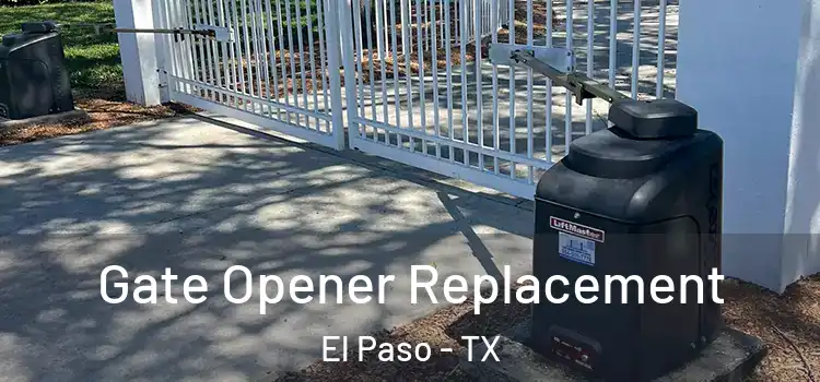 Gate Opener Replacement El Paso - TX