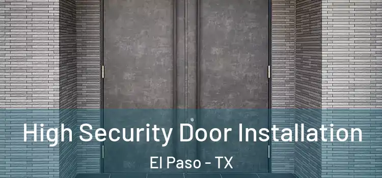 High Security Door Installation El Paso - TX